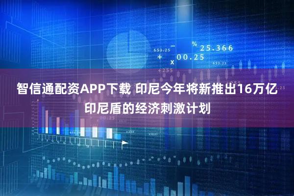 智信通配资APP下载 印尼今年将新推出16万亿印尼盾的经济刺激计划