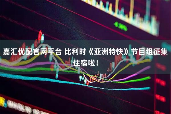 嘉汇优配官网平台 比利时《亚洲特快》节目组征集住宿啦！